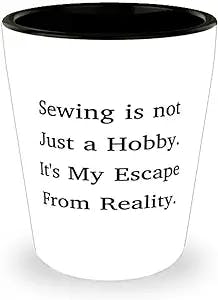 Sewing is not Just a Hobby. It's My Escape From Reality. Shot Glass, Sewing Present From Friends, Fun Ceramic Cup For Friends, Sewing machine, Fabrics, Quilting, Sewing kit, Pattern