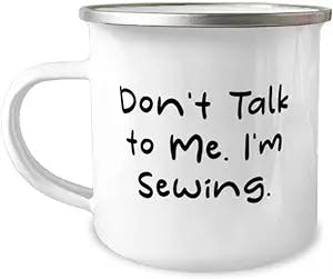 Don't Talk to Me. I'm Sewing. 12oz Camper Mug, Sewing Present From Friends, Motivational For Men Women, Sewing machine, Sewing kit, Sewing supplies, Sewing patterns, Sewing projects